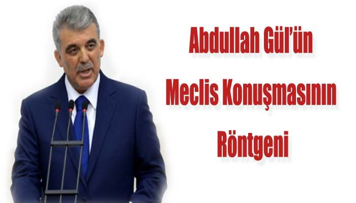 Abdullah Gül’ün Meclis Konuşmasının Röntgeni