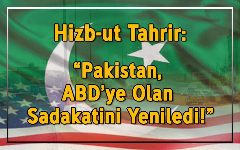 Hizb-ut Tahrir: "Pakistan, ABD’ye Olan Sadakatini Yeniledi!"