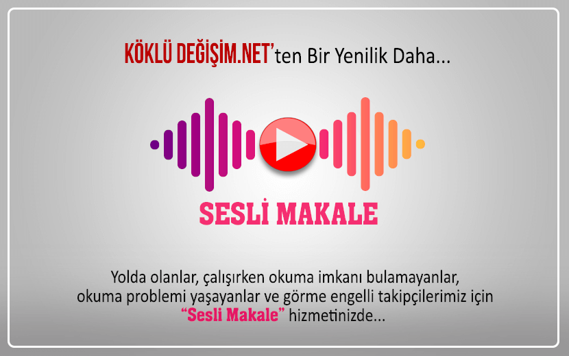 Köklü Değişim Medyadan Bir Yenilik Daha "Sesli Makale" Hizmetinizde