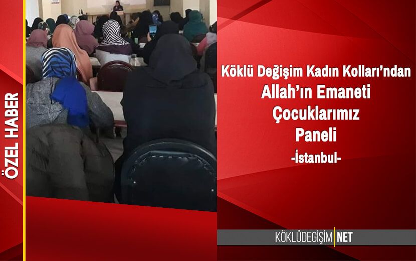 Köklü Değişim Kadın Kolları’ndan ‘Allah’ın Emaneti Çocuklarımız’ Konulu Panel - İstanbul