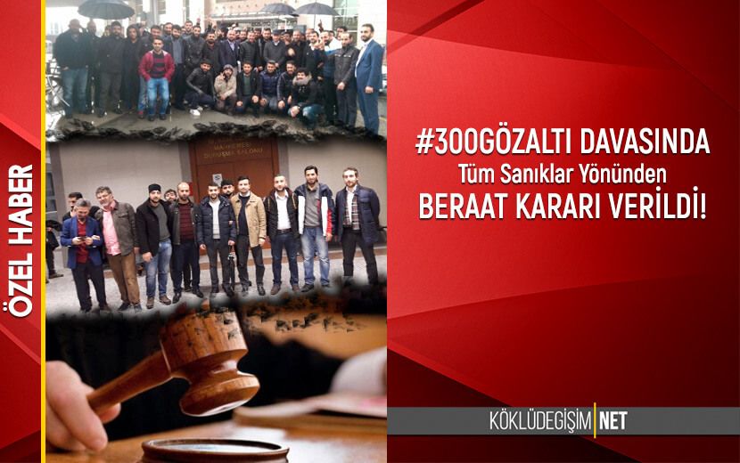 "300Gözaltı" Davasında Tüm Sanıklar Hakkında Beraat Kararı Verildi!