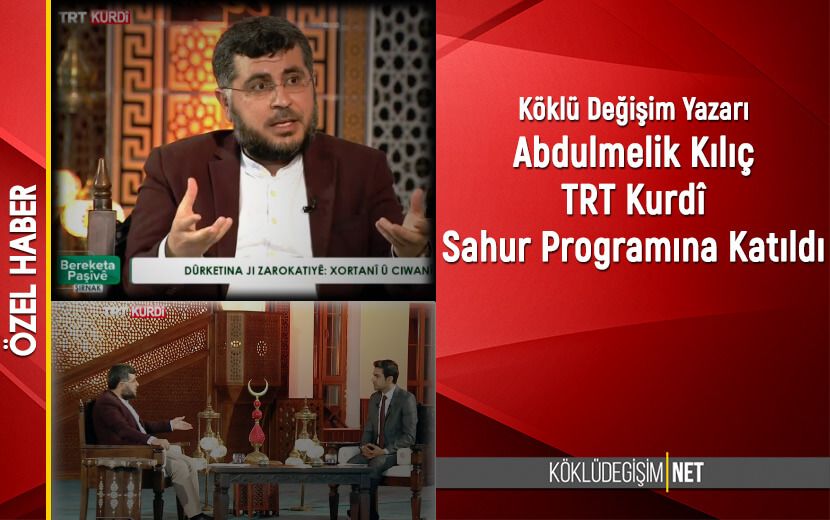 Köklü Değişim Yazarı Abdulmelik Kılıç TRT Kurdî Sahur Bereketi Programına Konuk Oldu