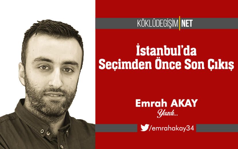 İstanbul’da Seçimden Önce Son Çıkış