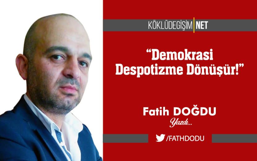 “Demokrasi Despotizme Dönüşür”