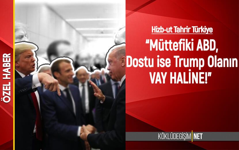 Hizb-ut Tahrir Türkiye: “Müttefiki ABD, Dostu ise Trump Olanın Vay Haline!”