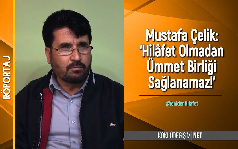 Mustafa Çelik: ‘Hilâfet Olmadan Ümmet Birliği Sağlanamaz!’