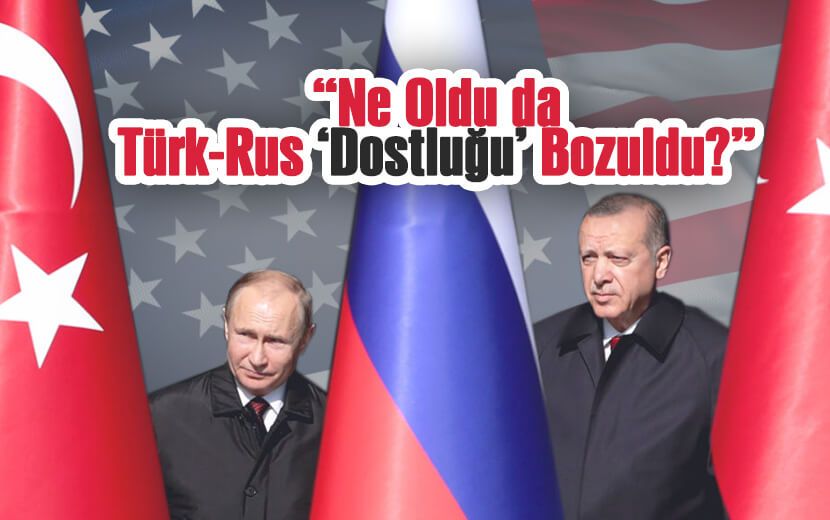 “Ne Oldu da Türk-Rus Dostluğu Bozuldu?”