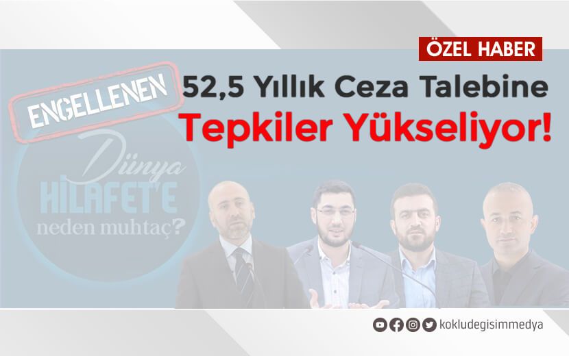 Engellenen Hilâfet Konferansı İçin 52,5 Yıl Ceza İstemine Gelen Tepkiler!