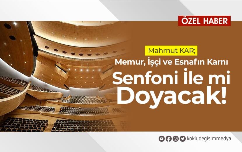 Memur, İşçi ve Esnaf’ın Karnı Senfoni İle mi Doyacak!