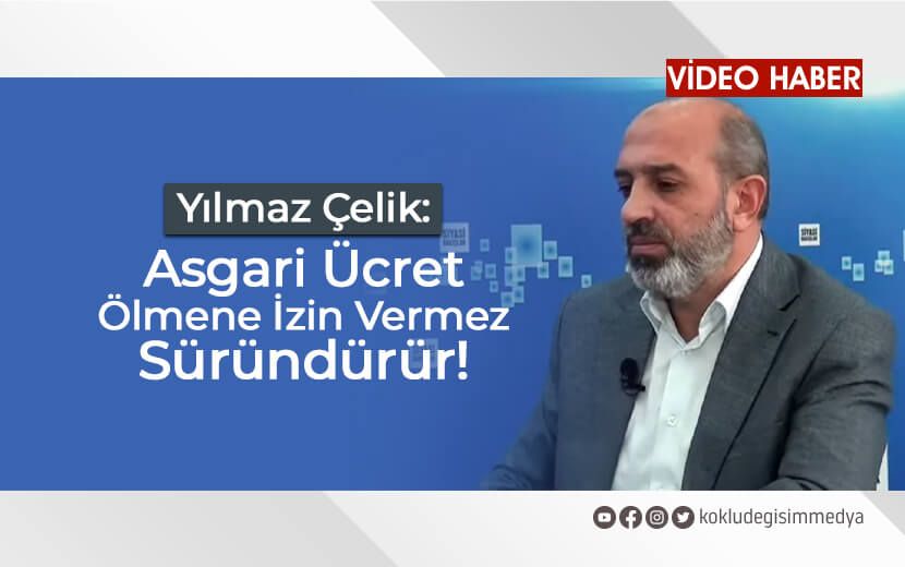 Yılmaz Çelik: Asgari Ücret, İşçinin Ölmesine İzin Vermez; Süründürür!