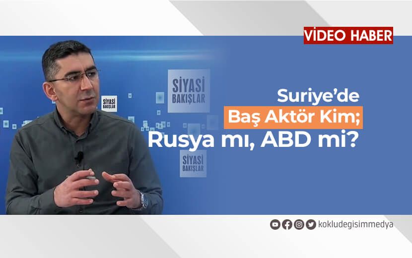“Suriye’de Baş Aktör Kim: Rusya Mı, ABD Mi?”