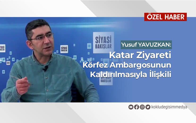 Yavuzkan: Katar Ziyareti, Uygulanan Ambargoyu Kaldırmak İçin Yapıldı!