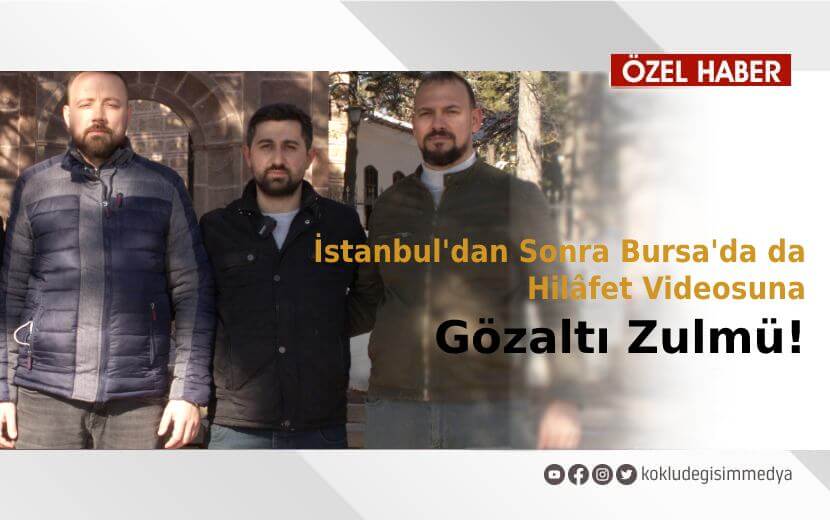 İstanbul’dan Sonra Bursa’da da Hilâfet Videosuna Gözaltı Zulmü!