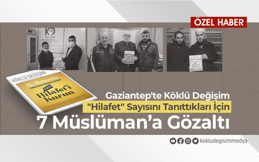 Gaziantep’te Köklü Değişim "Hilafet" Sayısını Tanıttıkları İçin 7 Müslüman’a Gözaltı