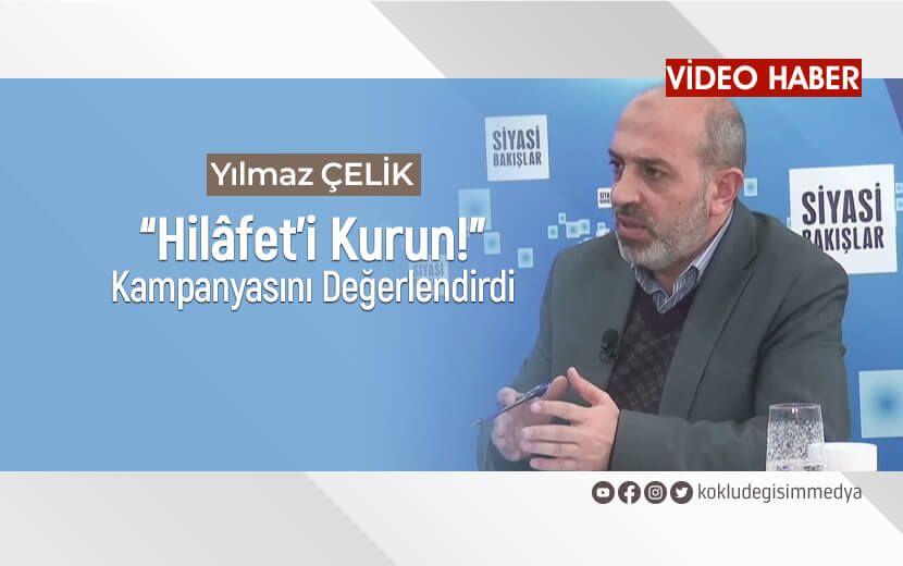 Yılmaz Çelik, “Hilâfet’i Kurun!” Kampanyasını Değerlendirdi