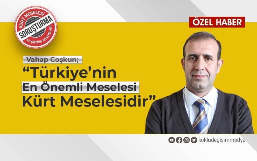 Vahap Coşkun: "Türkiye’nin En Önemli Meselesi Kürt Meselesidir"