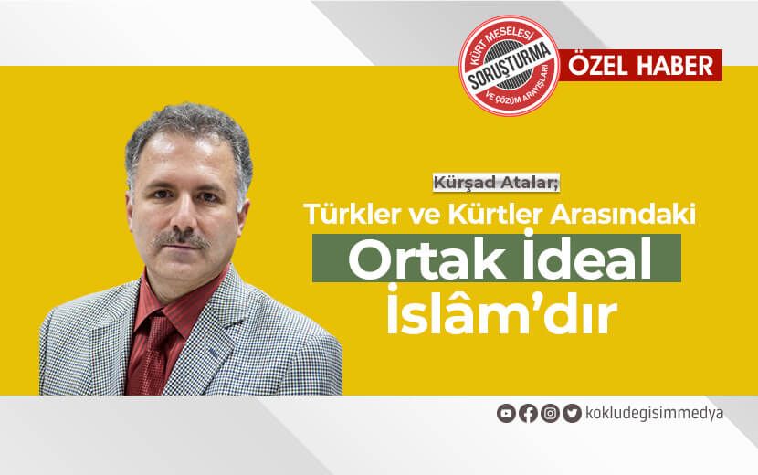 M. Kürşat Atalar: "Türkler ve Kürtler Arasındaki Ortak İdeal İslâm’dır"