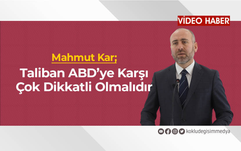 Mahmut KAR: Taliban ABD’ye Karşı Çok Dikkatli Olmalıdır