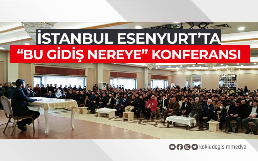 İstanbul Esenyurt’ta ‘Bu Gidiş Nereye’ Konferansı