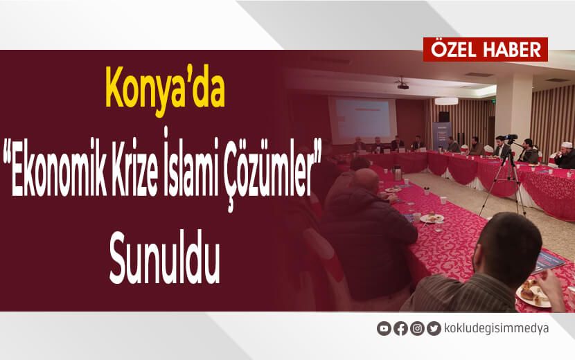 Konya’da “Ekonomik Krize İslami Çözümler” Sunuldu