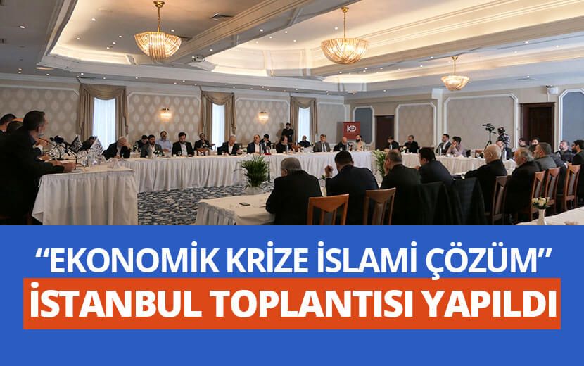 “Ekonomik Krize İslami Çözüm” İstanbul Toplantısı Yapıldı