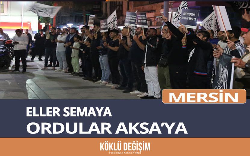 Köklü Değişim, Mersin’de “İsrail” Sorunun Çözümünü Açıkladı: “Ordular Aksa’ya”