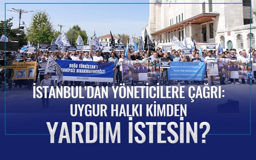 İstanbul’dan Yöneticilere Çağrı: Uygur Halkı Kimden Yardım İstesin?
