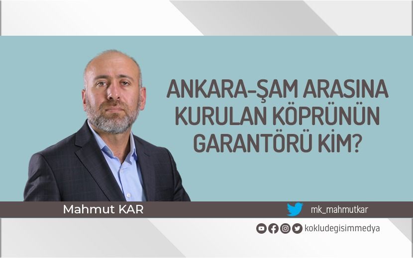 Ankara-Şam Arasına Kurulan Köprünün Garantörü Kim?