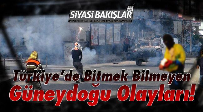 Türkiye’de Bitmek Bilmeyen Güneydoğu Olayları!