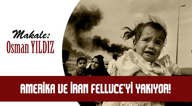 Amerika ve İran Felluce’yi Yakıyor!