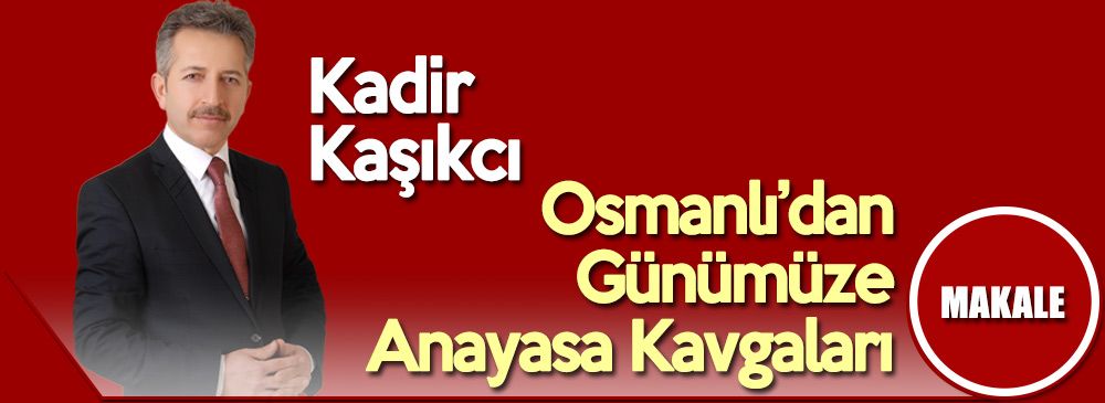 Osmanlı’dan Günümüze Anayasa Kavgaları
