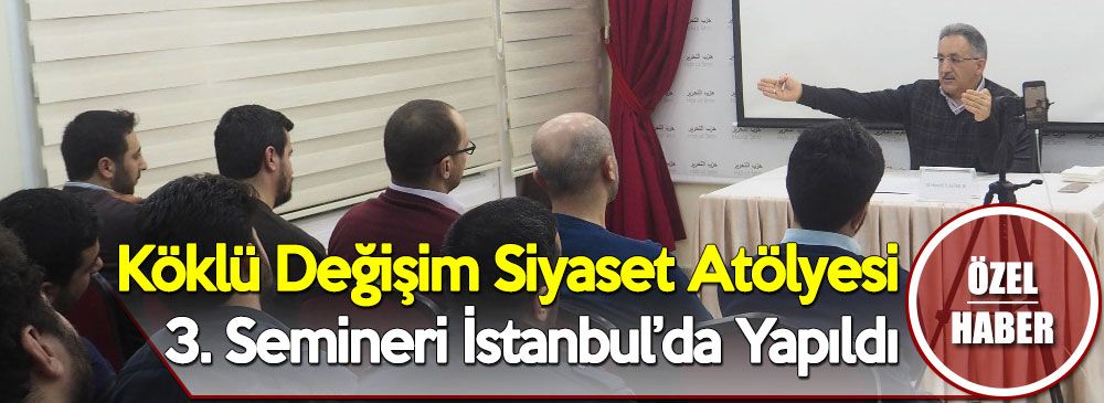 Köklü Değişim Siyaset Atölyesi 3. Semineri İstanbul\'da Yapıldı