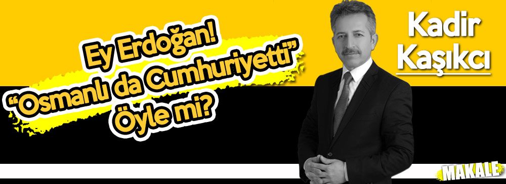 Ey Erdoğan! \'Osmanlı da Cumhuriyetti\'… Öyle mi?