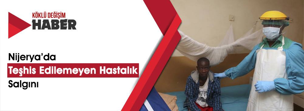 Nijerya’da 'Teşhis Edilemeyen Hastalık' Salgını