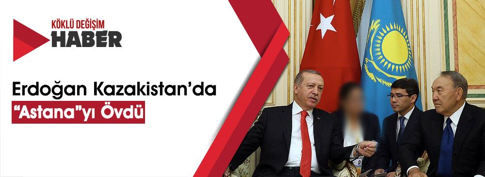Cumhurbaşkanı Erdoğan: Astana Zirvesi Önem Arz Ediyor