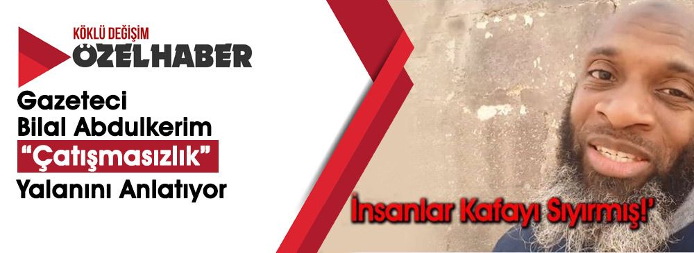 Bilal Abdulkerim: ‘İnsanlar Kafayı Sıyırmış!’