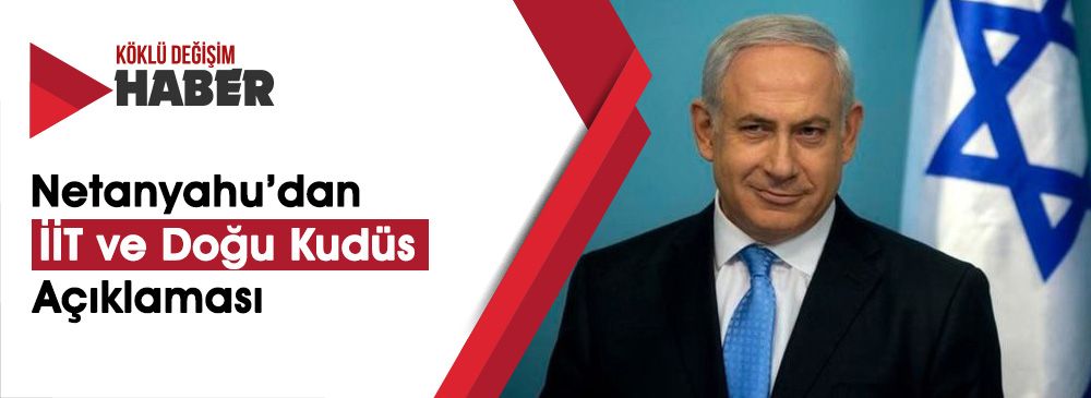 Netanyahu: İİT'nin Doğu Kudüs Kararından Rahatsız Değilim