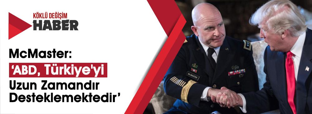 McMaster: ‘ABD ve Türkiye, Radikal İdeolojiler Üzerine Birlikte Çalışmalıdır'