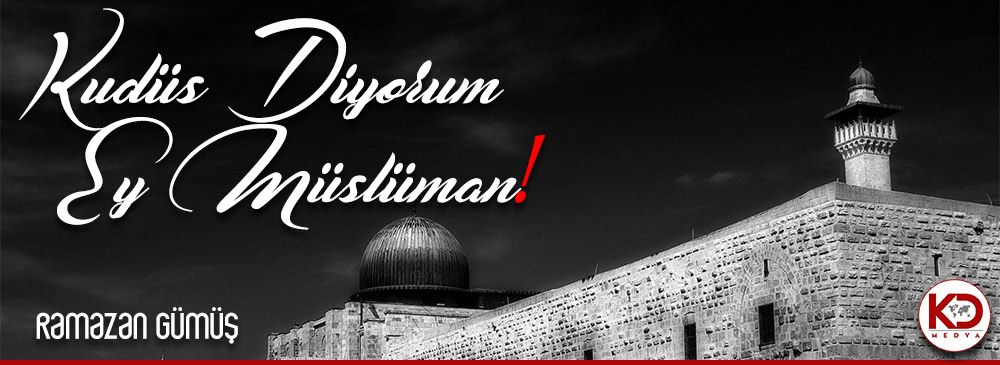 Kudüs Diyorum Ey Müslüman!