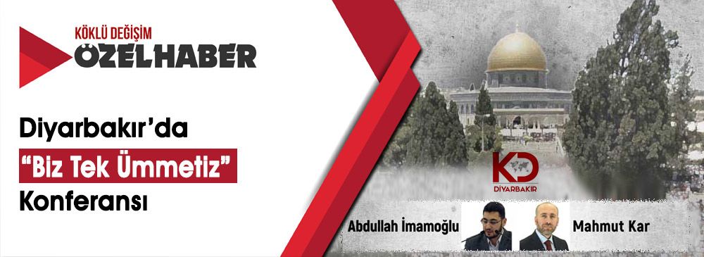 Köklü Değişim Medya Diyarbakır Temsilciliği’nden ‘Biz Tek Ümmetiz’ Konferansı