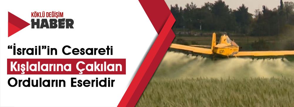 “İsrail” Tarım Arazilerini Kimyasal İlaçlarla Zehirliyor