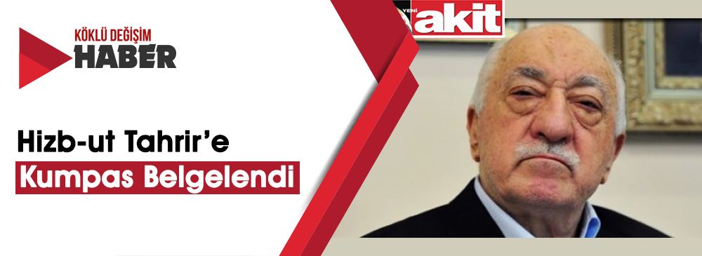 Akit: “Hizb-ut Tahrir’e Kumpas Emri Gülen’den”