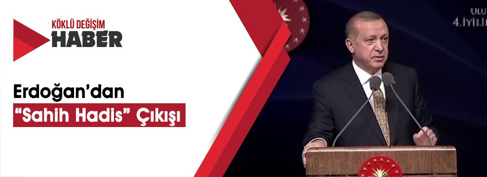Cumhurbaşkanı Erdoğan: “Hadisler Kur’an’a Uyuyorsa Bizim İçin Sahihtir”