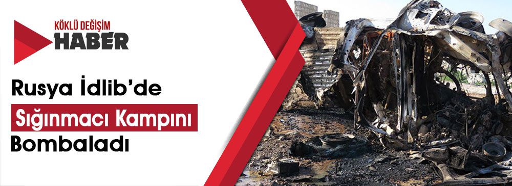 Rusya’dan İdlib'deki Sığınmacı Kampına Hava Saldırısı: 10 Ölü​​​​​​​