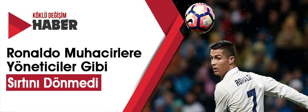 Ronaldo Bile Suriyeli Çocuklara Umut Verirken Yöneticilerimiz Yurtlarını Terketmeye Zorluyor
