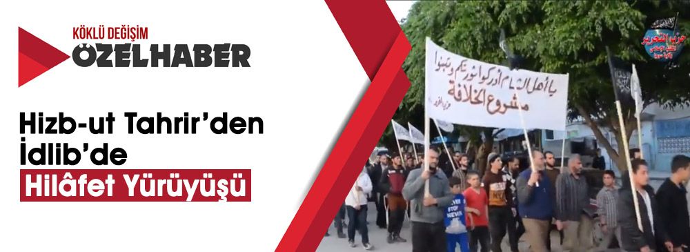 İdlib’de ‘Devrimi Kurtarma ve Hilafet’ İçin Yürüyüş Düzenlendi
