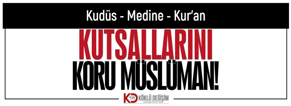 Köklü Değişim, Müslümanları Kutsallarını Korumaya Çağırıyor
