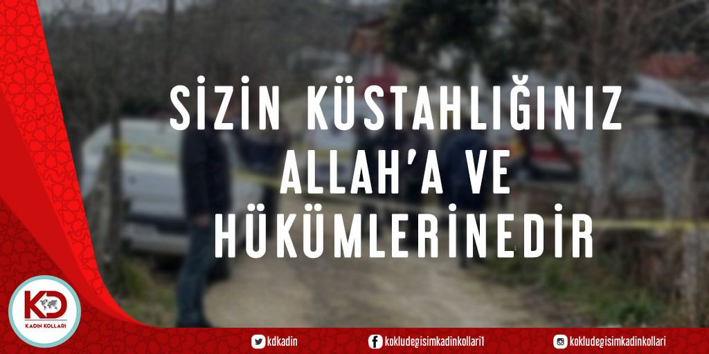 SİZİN KÜSTAHLIĞINIZ ALLAH’A VE HÜKÜMLERİNEDİR