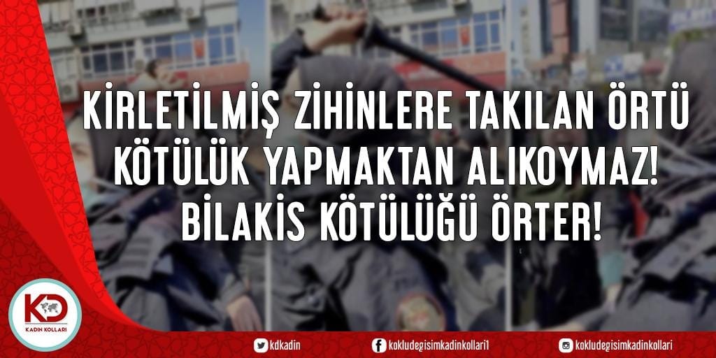 KİRLETİLMİŞ ZİHİNLERE TAKILAN ÖRTÜ KÖTÜLÜK YAPMAKTAN ALIKOYMAZ! BİLAKİS KÖTÜLÜĞÜ ÖRTER!