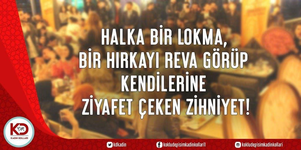 HALKA BİR LOKMA, BİR HIRKAYI REVA GÖRÜP KENDİLERİNE ZİYAFET ÇEKEN ZİHNİYET!